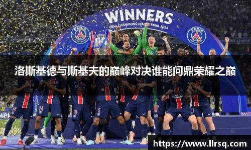 洛斯基德与斯基夫的巅峰对决谁能问鼎荣耀之巅